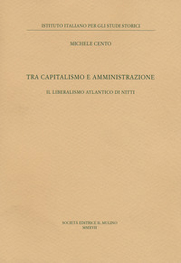 Tra capitalismo e amministrazione. Il liberalismo atlantico di Nitti - Librerie.coop Tra capitalismo e amministrazione. Il liberalismo atlantico di Nitti - Librerie.coop