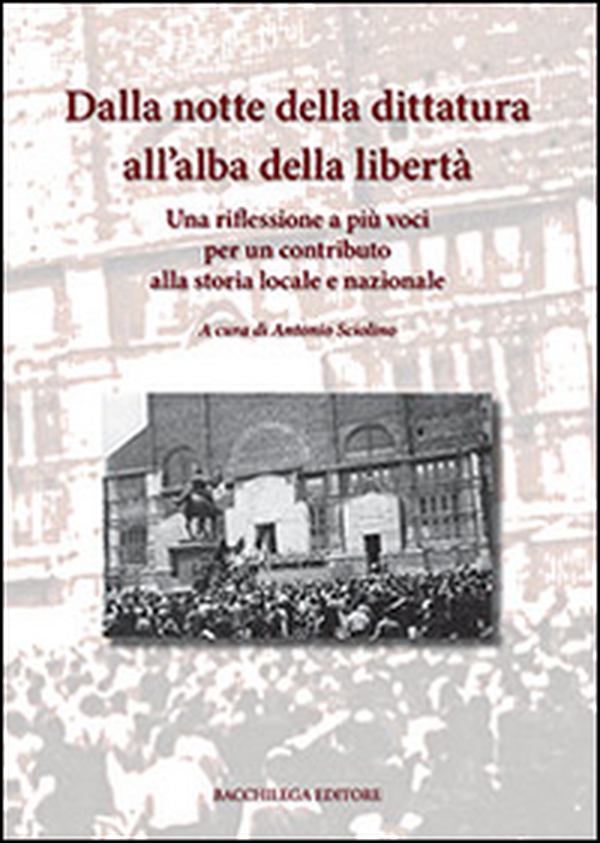 Dalla notte della dittatura all'alba della libertà. Una riflessione a più voci per un contributo alla storia locale e nazionale - Librerie.coop Dalla notte della dittatura all'alba della libertà. Una riflessione a più voci per un contributo alla storia locale e nazionale - Librerie.coop
