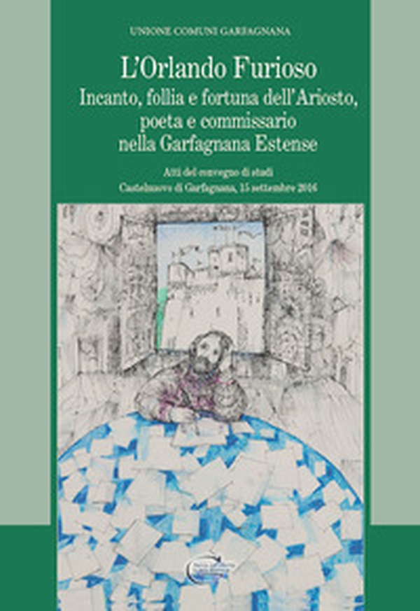 L'Orlando furioso. Incanto, follia e fortuna dell'Ariosto, poeta e commissario nella Garfagnana Estense - Librerie.coop L'Orlando furioso. Incanto, follia e fortuna dell'Ariosto, poeta e commissario nella Garfagnana Estense - Librerie.coop