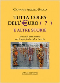 Tutta colpa dell'euro (?) e altre storie. Tracce di vita umana nel tempo fantareale e incerto - Librerie.coop Tutta colpa dell'euro (?) e altre storie. Tracce di vita umana nel tempo fantareale e incerto - Librerie.coop