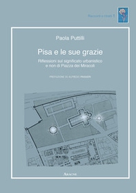 Pisa e le sue grazie. Riflessioni sul significato urbanistico e non di Piazza dei Miracoli - Librerie.coop Pisa e le sue grazie. Riflessioni sul significato urbanistico e non di Piazza dei Miracoli - Librerie.coop