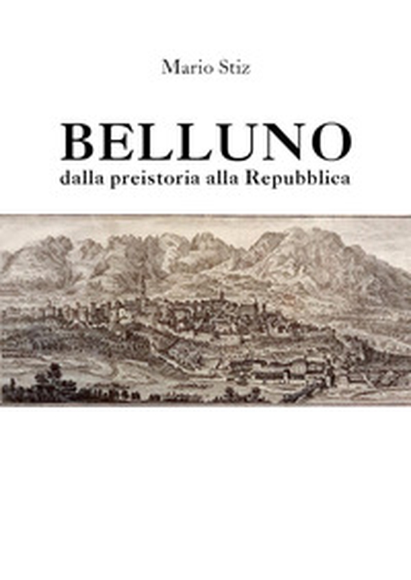 Belluno dalla Preistoria alla Repubblica - Librerie.coop Belluno dalla Preistoria alla Repubblica - Librerie.coop