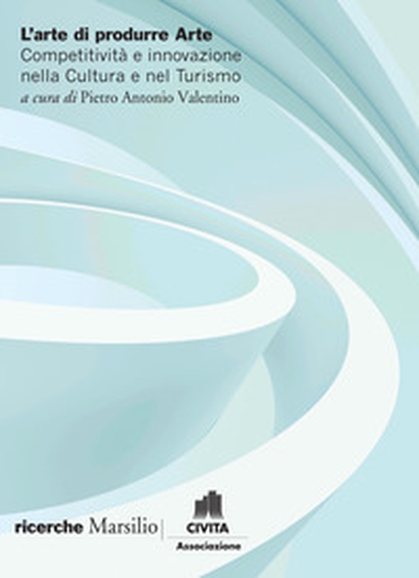 L'arte di produrre arte. Competitività e innovazione nella cultura e nel turismo - Librerie.coop L'arte di produrre arte. Competitività e innovazione nella cultura e nel turismo - Librerie.coop