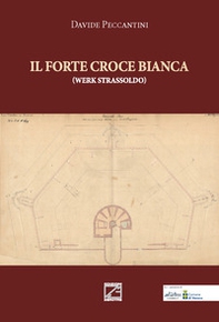 Il Forte Croce Bianca. Werk Strassoldo - Librerie.coop