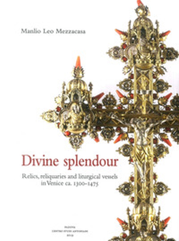 Divine splendour. Relics, reliquaries and liturgical vessels in Venice ca. 1300-1475 - Librerie.coop Divine splendour. Relics, reliquaries and liturgical vessels in Venice ca. 1300-1475 - Librerie.coop