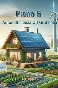 Il piano B. Autosufficienza Off Grid Italia - Librerie.coop
