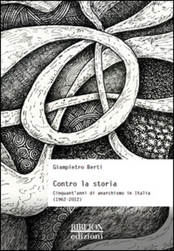 Contro la storia. Cinquant'anni di anarchismo in Italia (1962-2012) - Librerie.coop