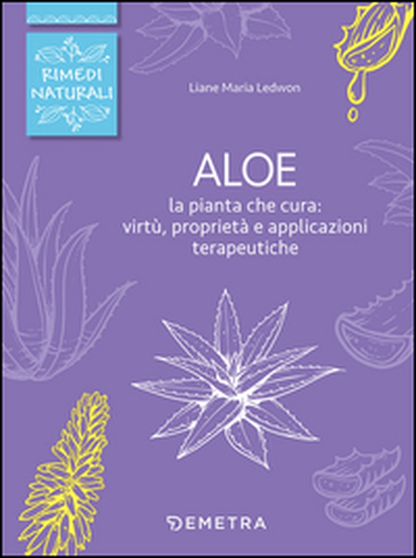Aloe. La pianta che cura: virtù, proprietà e applicazioni terapeutiche - Librerie.coop Aloe. La pianta che cura: virtù, proprietà e applicazioni terapeutiche - Librerie.coop