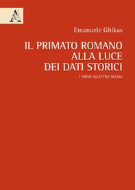 Il primato romano alla luce dei dati storici. I primi quattro secoli - Librerie.coop