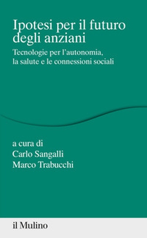 Ipotesi per il futuro degli anziani. Tecnologie per l'autonomia, la salute e le connessioni sociali - Librerie.coop