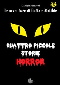 Quattro piccole storie horror. Le avventure di betta e matilde - Librerie.coop