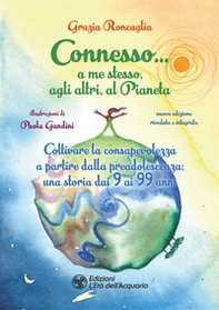 Connesso... a me stesso, agli altri, al Pianeta. Coltivare la consapevolezza a partire dalla preadolescenza, una storia dai 9 ai 99 anni - Librerie.coop Connesso... a me stesso, agli altri, al Pianeta. Coltivare la consapevolezza a partire dalla preadolescenza, una storia dai 9 ai 99 anni - Librerie.coop