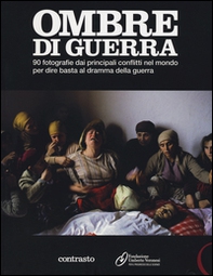 Ombre di guerra. 90 fotografie dai principali conflitti nel mondo per dire basta al dramma della guerra. Catalogo della mostra (Roma, dicembre 2011-febbraio 2012) - Librerie.coop