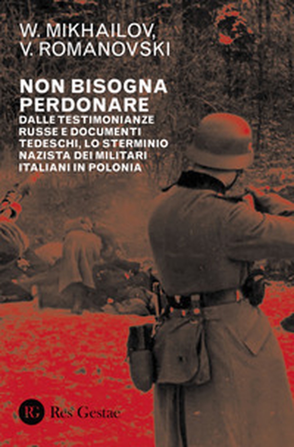 Non bisogna perdonare. Dalle testimonianze russe e documenti tedeschi, lo sterminio nazista dei militari italiani in Polonia - Librerie.coop Non bisogna perdonare. Dalle testimonianze russe e documenti tedeschi, lo sterminio nazista dei militari italiani in Polonia - Librerie.coop