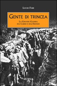 Gente di trincea. La grande guerra sul Carso e sull'Isonzo - Librerie.coop