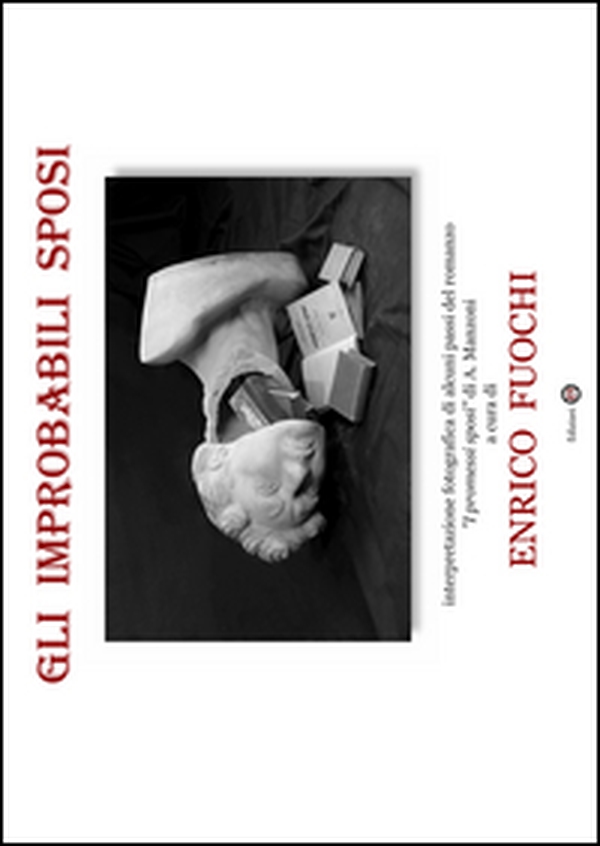 Gli Improbabili sposi. Interpretazione fotografica di alcuni passi del romanzo "I Promessi sposi" di A. Manzoni - Librerie.coop Gli Improbabili sposi. Interpretazione fotografica di alcuni passi del romanzo "I Promessi sposi" di A. Manzoni - Librerie.coop