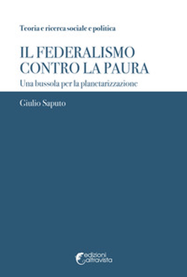 Il federalismo contro la paura. Una bussola per la planetarizzazione - Librerie.coop Il federalismo contro la paura. Una bussola per la planetarizzazione - Librerie.coop