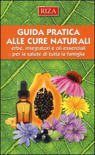 Guida pratica alle cure naturali. Erbe, integratori e oli essenziali per la salute di tutta la famiglia - Librerie.coop