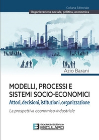Modelli, processi e sistemi socio-economici. Attori, decisioni, istituzioni, organizzazione. La prospettiva economico-industriale - Librerie.coop