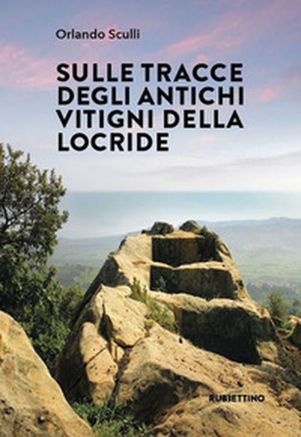 Sulle tracce degli antichi vitigni della Locride - Librerie.coop Sulle tracce degli antichi vitigni della Locride - Librerie.coop