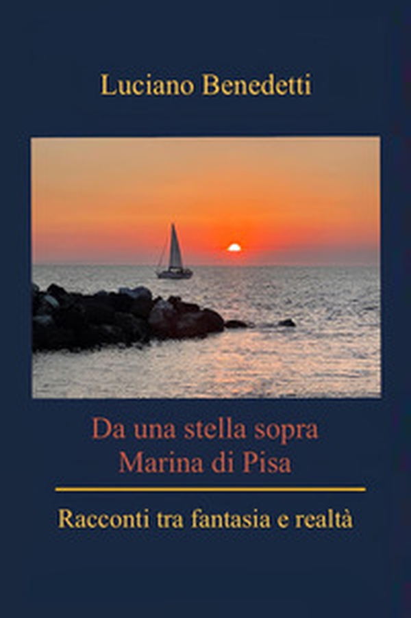 Da una stella sopra Marina di Pisa. Racconti tra fantasia e reltà - Librerie.coop Da una stella sopra Marina di Pisa. Racconti tra fantasia e reltà - Librerie.coop