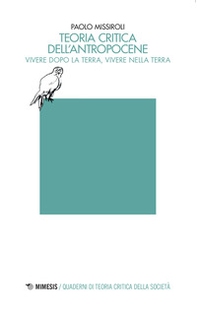 Teoria critica dell'antropocene. Vivere dopo la Terra, vivere nella Terra - Librerie.coop