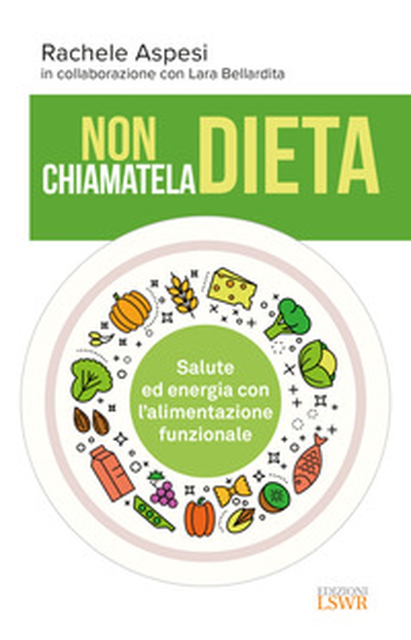 Non chiamatela dieta. Salute ed energia con l'alimentazione funzionale - Librerie.coop Non chiamatela dieta. Salute ed energia con l'alimentazione funzionale - Librerie.coop