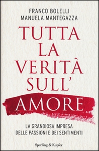 Tutta la verità sull'amore. La grandiosa impresa delle passioni e dei sentimenti - Librerie.coop
