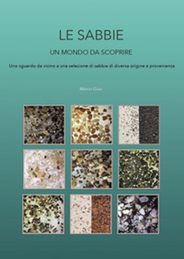Le sabbie. Un mondo da scoprire. Uno sguardo da vicino a una selezione di sabbie di diversa origine e provenienza - Librerie.coop Le sabbie. Un mondo da scoprire. Uno sguardo da vicino a una selezione di sabbie di diversa origine e provenienza - Librerie.coop