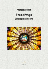 P come Pasqua. Omelie per anime vive - Librerie.coop