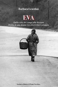 Eva. Dalla vita dei campi alla Riviera. Storia di una donna tra creatività e coraggio - Librerie.coop Eva. Dalla vita dei campi alla Riviera. Storia di una donna tra creatività e coraggio - Librerie.coop