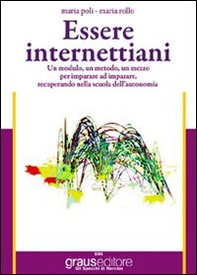 Essere internettiani. Un modulo, un metodo, un mezzo per imparare ad imparare recuperando nella scuola dell'autonomia. Per le Scuole superiori - Librerie.coop