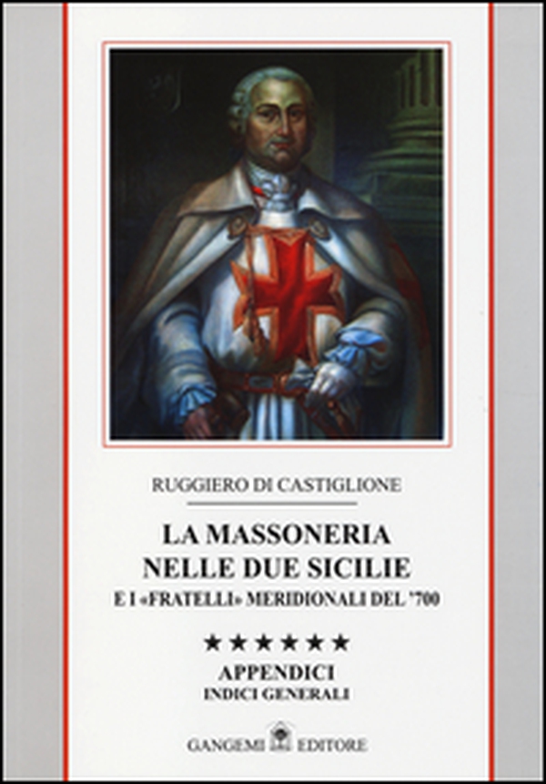 La massoneria nelle due Sicilie e i «fratelli» meridionali del '700. Appendici. Indici generali - Vol. 6 - Librerie.coop La massoneria nelle due Sicilie e i «fratelli» meridionali del '700. Appendici. Indici generali - Vol. 6 - Librerie.coop
