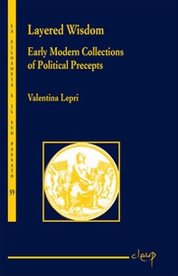 Layered wisdom. Early modern collections of political precepts - Librerie.coop