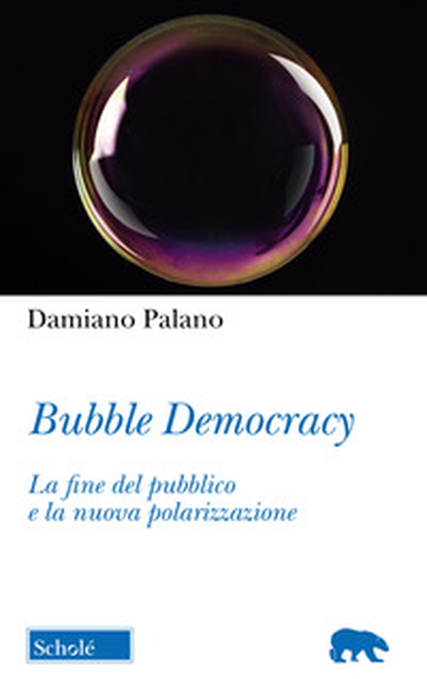 Bubble Democracy. La fine del pubblico e la nuova polarizzazione - Librerie.coop Bubble Democracy. La fine del pubblico e la nuova polarizzazione - Librerie.coop