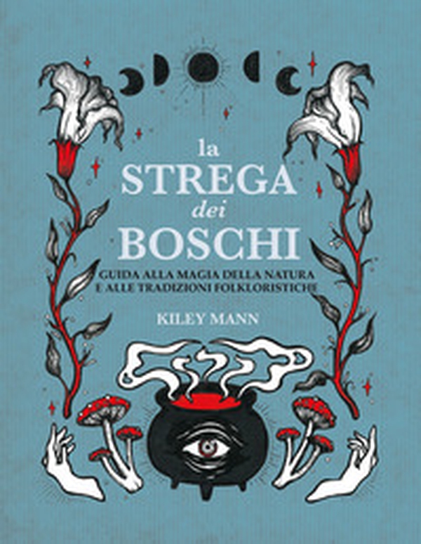 La strega dei boschi. Guida alla natura e alle tradizioni folkloristiche - Librerie.coop