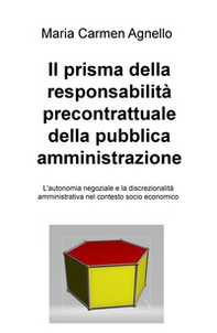 Il prisma della responsabilità precontrattuale della pubblica amministrazione. L'autonomia negoziale e la discrezionalità amministrativa nel contesto socio economico - Librerie.coop