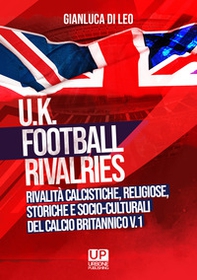 U.K. Football Rivalries. Rivalità calcistiche, religiose, storiche e socio-culturali del calcio britannico - Librerie.coop