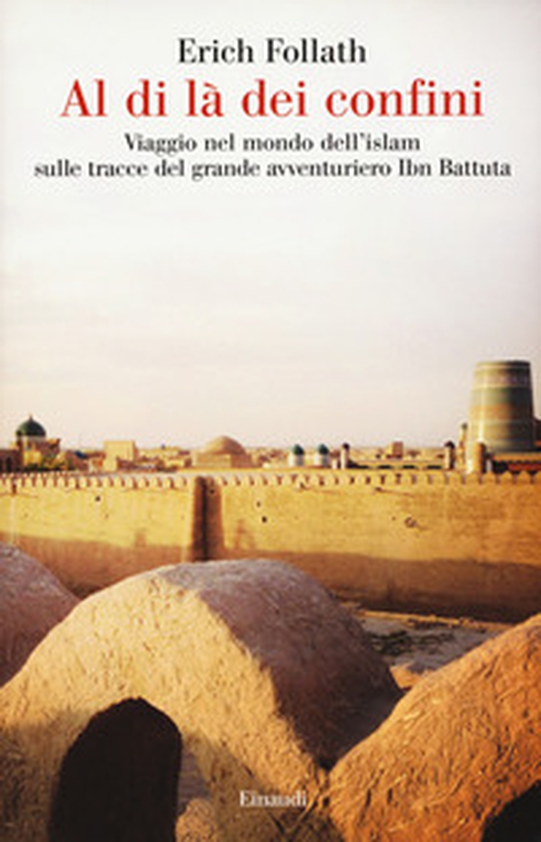 Al di là dei confini. Viaggio nel mondo dell'Islam sulle tracce del grande avventuriero Ibn Battuta - Librerie.coop Al di là dei confini. Viaggio nel mondo dell'Islam sulle tracce del grande avventuriero Ibn Battuta - Librerie.coop