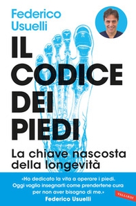 Il codice dei piedi. La chiave nascosta della longevità. Per camminare, praticare sport e vivere al meglio e senza dolori - Librerie.coop