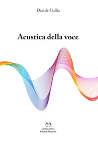 Acustica della voce. Guida allo strumento voce per cantori professionisti e autodidatti - Librerie.coop