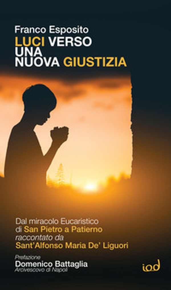 Luci verso una nuova giustizia. Dal miracolo Eucaristico di San Pietro a Patierno raccontato da Sant'Alfonso Maria De' Liguori - Librerie.coop Luci verso una nuova giustizia. Dal miracolo Eucaristico di San Pietro a Patierno raccontato da Sant'Alfonso Maria De' Liguori - Librerie.coop