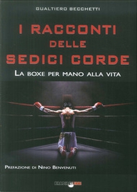 I racconti delle sedici corde. La boxe per mano alla vita - Librerie.coop