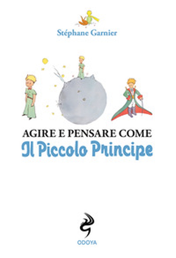 Agire e pensare come il Piccolo Principe - Librerie.coop Agire e pensare come il Piccolo Principe - Librerie.coop