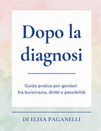 Dopo la diagnosi. Guida pratica per genitori fra burocrazia, diritti e possibilità - Librerie.coop