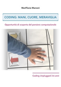 Coding: mani, cuore, meraviglia. Opportunità di scoperta del pensiero computazionale - Librerie.coop