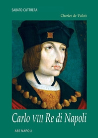 Charles de Valois: Carlo VIII re di Napoli - Librerie.coop