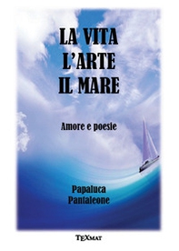La vita l'arte il mare. Amore e poesie - Librerie.coop La vita l'arte il mare. Amore e poesie - Librerie.coop