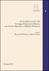 Le intrecciate vie. Carteggi di Ernesto De Martino con Vittorio Macchioro e Raffaele Pettazzoni - Librerie.coop