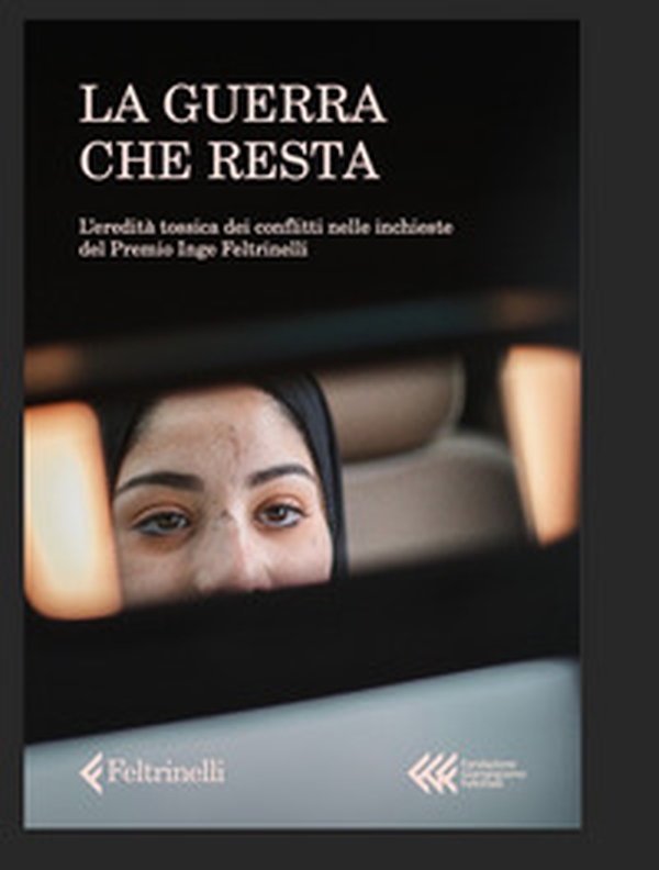 La guerra che resta. L'eredità tossica dei conflitti nelle inchieste del Premio Inge Feltrinelli - Librerie.coop La guerra che resta. L'eredità tossica dei conflitti nelle inchieste del Premio Inge Feltrinelli - Librerie.coop